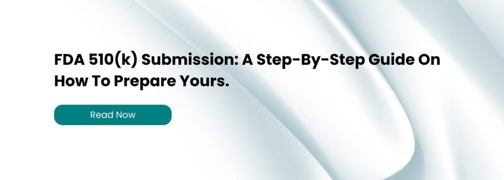 FDA 510(k) Submission- A Step-By-Step Guide On How To Prepare Yours