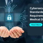 Cybersecurity Standards and Requirements for Medical Devices